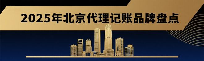 2025年北京代理记账品牌盘点:服务与口碑全解析